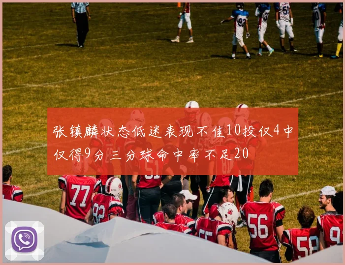 张镇麟状态低迷表现不佳10投仅4中仅得9分三分球命中率不足20