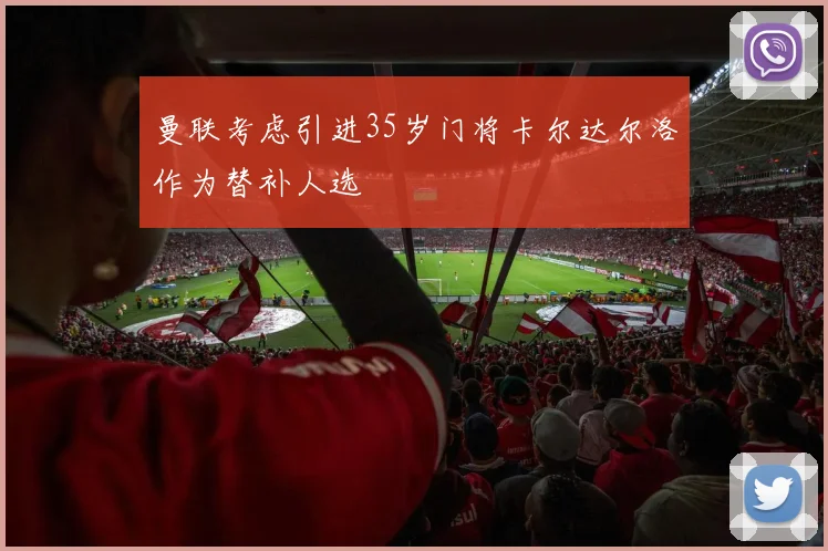 曼联考虑引进35岁门将卡尔达尔洛作为替补人选